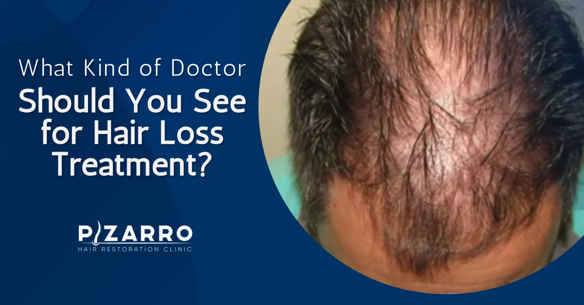 Doctor Should I See for Hair Loss Pizzaro Hair Restoration
